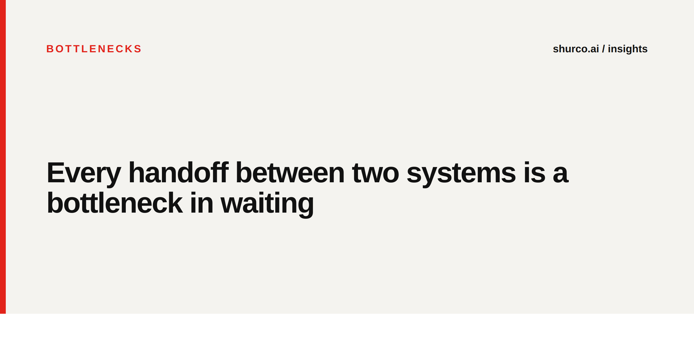 Every handoff between two systems is a bottleneck in waiting