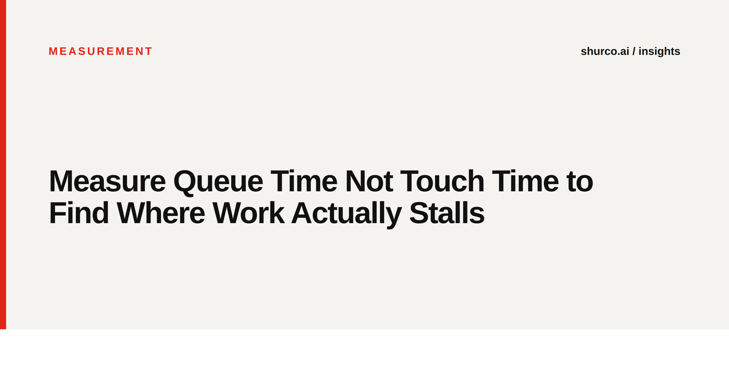 Measure Queue Time Not Touch Time to Find Where Work Actually Stalls